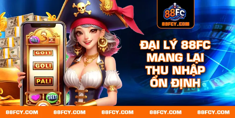 Đại lý 88FC mang lại thu nhập ổn định