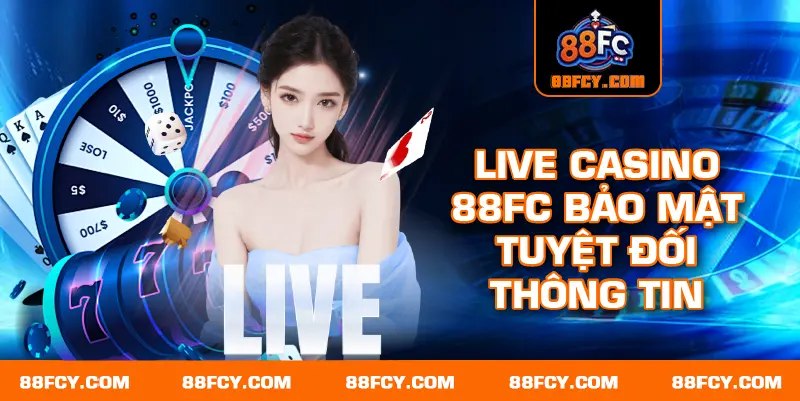 Live casino 88FC bảo mật tuyệt đối thông tin